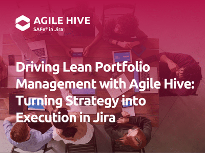 Driving Lean Portfolio Management with Agile Hive: Turning Strategy into Execution in Jira